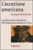 L' eccezione americana. La politica estera statunitense dall'indipendenza alla guerra in Iraq