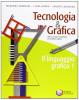 Tecnologia & grafica. Il linguaggio grafico. Con schede operative. Per le Scuole superiori vol.1