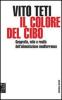 Il colore del cibo. Geografia, mito e realt� dell'alimentazione mediterranea