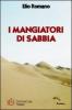 I mangiatori di sabbia. Anno 1950: l'avventura di un giovane italiano nel deserto saudita