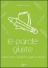 Le parole giuste. Frasi da dire o scrivere in ogni occasione