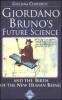 Giordano Bruno's future science and the birth of the new human being