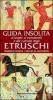 Guida insolita ai luoghi, ai monumenti e alle curiosit� degli Etruschi