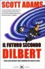 Il futuro secondo Dilbert. Come sopravvivere alla stupidit� del nuovo secolo