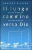 Il lungo cammino verso Dio. Pu� un ateo diventare santo? Pu� un santo diventare ateo? Il primo libro del Terzo Millennio