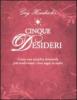 Cinque desideri. Come una semplice domanda pu� trasformare i tuoi sogni in realt�