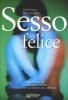 Sesso felice. I giochi sessuali, il massaggio erotico, le tecniche e le posizioni pi� raffinate