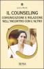 Il counseling. Comunicazione e relazione nell'incontro con l'altro