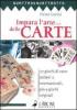 Impara l'arte... delle carte. 27 giochi di carte italiani e internazionali, pi� 9 giochi originali