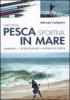 L' ABC della pesca sportiva in mare. Ambienti, attrezzature, azioni di pesca