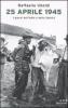25 Aprile 1945. I giorni dell'odio e della libert�