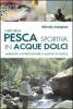 L' ABC della pesca sportiva in acque dolci. Ambienti, attrezzature, azioni di pesca