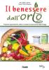 Il benessere dall'orto. Propriet� organolettiche, utilizzi e metodi di conservazione degli ortaggi