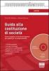 Guida alla costituzione di societ�. Come scegliere la forma di impresa pi� adatta per la propria attivit�. Con CD-ROM