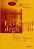 I credenti degli UFO. Le nuove religioni ufologiche e UFO-correlate