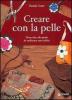 Creare con la pelle. Tante idee alla moda da realizzare con facilit�