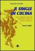 Il single in cucina. Ovvero: filosofia e piacere del confrontarsi a tavola con se stessi e con gli altri