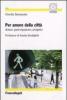 Per amore della citt�. Donne, partecipazione, progetto
