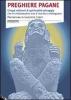 Preghiere pagane. Cinque millenni di spiritualit� selvaggia che il cristianesimo non � riuscito a estinguere
