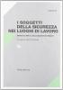 I soggetti della sicurezza nei luoghi di lavoro. Manuale per la valutazione dei rischi