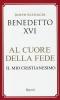 Al cuore della fede. Il mio cristianesimo