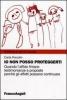 Io non posso proteggerti. Quando l'affido finisce: testimonianze e proposte perch� gli affetti possano continuare