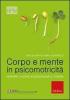 Corpo e mente in psicomotricit�. Pensare l'azione in educazione e terapia