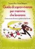Guida di sopravvivenza per mamme che lavorano. Come correre di meno e godersi di pi� la vita
