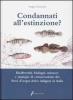 Condannati all'estinzione? Biodiversit�, biologia, minacce e strategie di conservazione dei pesci d'acqua dolce indigeni in Italia