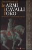 Le armi, i cavalli, l'oro. Giovanni Acuto e i condottieri nell'Italia del Trecento