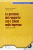 Gestione del rapporto con i clienti nelle imprese. Il CRM Per le PMI. Con CD-ROM