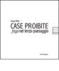 Case proibite. Fuga nel terzo paesaggio
