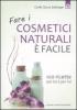 Fare i cosmetici naturali � facile. 100 ricette per lei e per lui