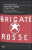 Brigate Rosse: la vera storia. Gli episodi e le azioni della pi� nota organizzazione armata dagli �anni di piombo� fino ai giorni nostri
