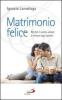 Matrimonio felice. Perch� il vostro amore si rinnovi ogni giorno