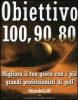 Obiettivo 100, 90, 80. Migliora il tuo gioco con i pi� grandi professionisti di golf