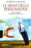 Le armi della persuasione. Come e perch� si finisce col dire di s�