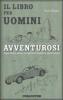 Il libro per uomini avventurosi. Vivere all'aria aperta: consigli utili e tecniche di sopravvivenza