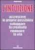 L' intuizione. Accrescere le proprie possibilit�, sviluppare la creativit�, rinnovare la vita