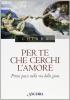 Per te che cerchi l'amore. Primi passi sulla via della gioia