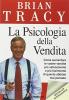 La psicologia della vendita. Come aumentare le vostre vendite pi� velocemente, pi� facilmente di quanto abbiate mai pensato