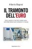 Il tramonto dell'euro. Come e perch� la fine della moneta unica salverebbe democrazia e benessere in Europa