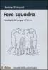 Fare squadra. Psicologia dei gruppi di lavoro
