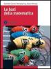 Le basi della matematica. Algebra. Per le Scuole superiori vol.1