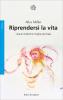 Riprendersi la vita. I traumi infantilie l'origina del male