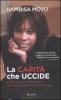 La carit� che uccide. Come gli aiuti dell'Occidente stanno devastando il Terzo mondo