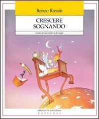 Crescere sognando. Guida all'uso creativo dei sogni Crescere sognando. Guida all'uso creativo dei sogni