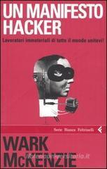 Un manifesto hacker. Lavoratori immateriali di tutto il mondo unitevi! Un manifesto hacker. Lavoratori immateriali di tutto il mondo unitevi!