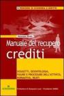 Manuale del recupero crediti. Soggetti, deontologia, figure e procedure dell'attivit�, normativa, reati