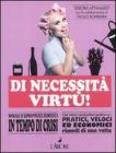 Di necessit� virt�! Manuale di sopravvivenza domestica in tempo di crisi